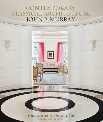 Contemporary Classical Architecture: John B. Murray - Murray, Elizabeth Brooke (Text by), and Williams, Bunny (Foreword by)