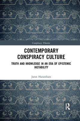 Contemporary Conspiracy Culture: Truth and Knowledge in an Era of Epistemic Instability - Harambam, Jaron