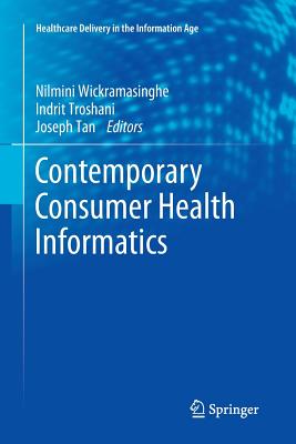 Contemporary Consumer Health Informatics - Wickramasinghe, Nilmini (Editor), and Troshani, Indrit (Editor), and Tan, Joseph (Editor)