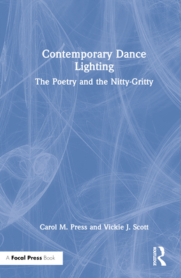 Contemporary Dance Lighting: The Poetry and the Nitty-Gritty - Press, Carol M, and Scott, Vickie J