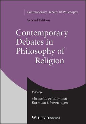 Contemporary Debates in Philosophy of Religion - Peterson, Michael L. (Editor), and VanArragon, Raymond J. (Editor)