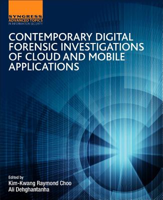 Contemporary Digital Forensic Investigations of Cloud and Mobile Applications - Choo, Kim-Kwang Raymond (Editor), and Dehghantanha, Ali (Editor)