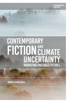 Contemporary Fiction and Climate Uncertainty: Narrating Unstable Futures - Caracciolo, Marco, and Kerridge, Richard (Editor), and Garrard, Greg (Editor)