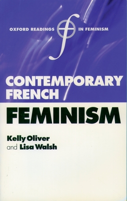 Contemporary French Feminism - Oliver, Kelly (Editor), and Walsh, Lisa (Editor)