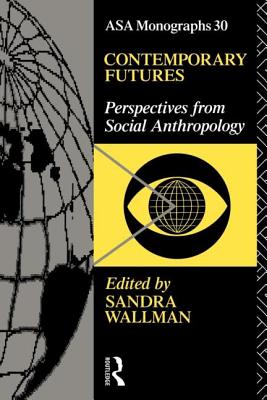 Contemporary Futures: Perspectives from Social Anthropology - Wallman, Sandra (Editor)