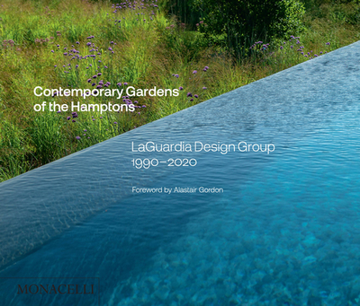 Contemporary Gardens of the Hamptons: Laguardia Design Group 1990-2020 - Laguardia, Christopher, and Gordon, Alastair (Introduction by)