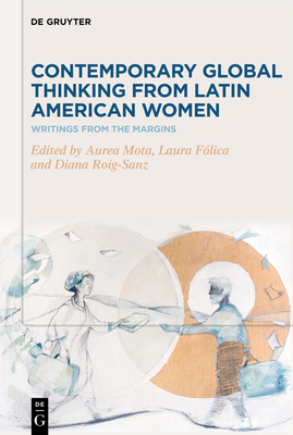 Contemporary Global Thinking from Latin American Women: Writings from the Margins - Mota, Aurea (Editor), and Flica, Laura (Editor), and Roig-Sanz, Diana (Editor)