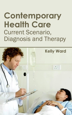 Contemporary Health Care: Current Scenario, Diagnosis and Therapy - Ward, Kelly, Mr. (Editor)