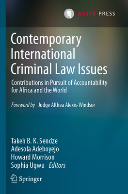 Contemporary International Criminal Law Issues: Contributions in Pursuit of Accountability for Africa and the World - Sendze, Takeh B K (Editor), and Adeboyejo, Adesola (Editor), and Morrison, Howard (Editor)