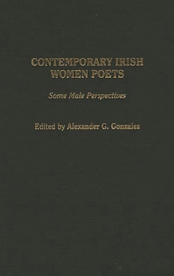 Contemporary Irish Women Poets: Some Male Perspectives - Gonzalez, Alexander G (Editor)