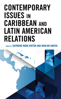 Contemporary Issues in Caribbean and Latin American Relations - Kirton, Raymond Mark (Editor), and Anatol, Marlon (Editor), and Anatol, Amanda (Contributions by)