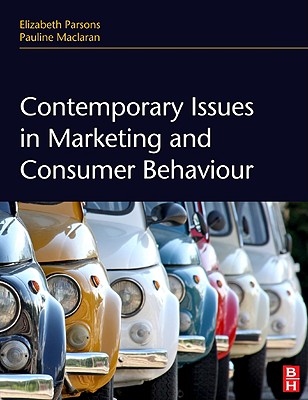 Contemporary Issues in Marketing and Consumer Behaviour - Parsons, Elizabeth, Dr., and Maclaran, Pauline, Professor