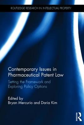 Contemporary Issues in Pharmaceutical Patent Law: Setting the Framework and Exploring Policy Options - Mercurio, Bryan (Editor), and Kim, Daria (Editor)