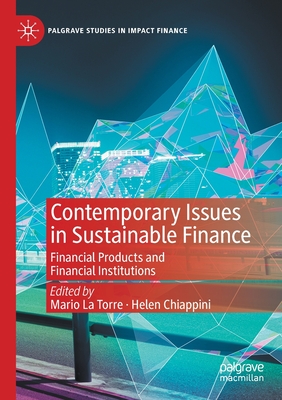 Contemporary Issues in Sustainable Finance: Financial Products and Financial Institutions - La Torre, Mario (Editor), and Chiappini, Helen (Editor)