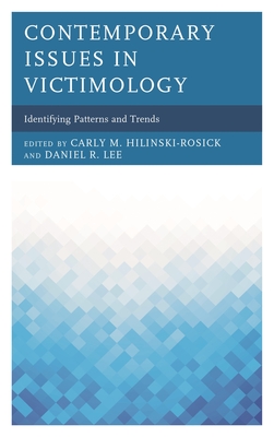 Contemporary Issues in Victimology: Identifying Patterns and Trends - Hilinski-Rosick, Carly M. (Contributions by), and Lee, Daniel R. (Contributions by), and Armstrong, Gaylene S. (Contributions...