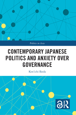 Contemporary Japanese Politics and Anxiety Over Governance - Ikeda, Ken'ichi