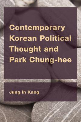 Contemporary Korean Political Thought and Park Chung-hee - Kang, Jung In