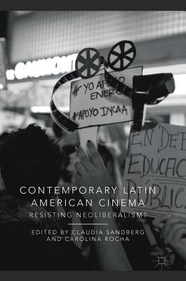 Contemporary Latin American Cinema: Resisting Neoliberalism? - Sandberg, Claudia (Editor), and Rocha, Carolina (Editor)