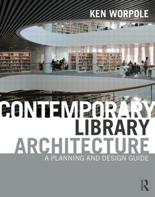 Contemporary Library Architecture: A Planning and Design Guide - Worpole, Ken
