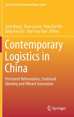 Contemporary Logistics in China: Persistent Reformation, Continual Opening and Vibrant Innovation - Wang, Ling (Editor), and Lee, Shao-Ju (Editor), and Wu, Xiao-Fan (Editor)