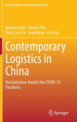 Contemporary Logistics in China: Revitalization Amidst the COVID-19 Pandemic - Xiao, Jianhua, and Wu, Xiaofan, and Liu, Bing Lian