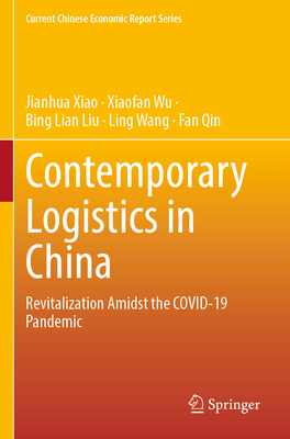 Contemporary Logistics in China: Revitalization Amidst the Covid-19 Pandemic - Xiao, Jianhua, and Wu, Xiaofan, and Liu, Bing Lian