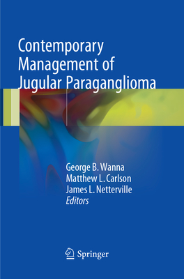 Contemporary Management of Jugular Paraganglioma - Wanna, George B. (Editor), and Carlson, Matthew L. (Editor), and Netterville, James L. (Editor)