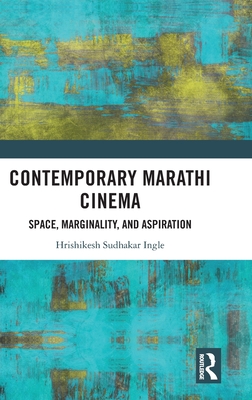 Contemporary Marathi Cinema: Space, Marginality, and Aspiration - Ingle, Hrishikesh Sudhakar