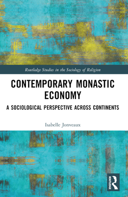 Contemporary Monastic Economy: A Sociological Perspective Across Continents - Jonveaux, Isabelle