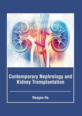 Contemporary Nephrology and Kidney Transplantation - Hu, Reagen (Editor)