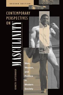 Contemporary Perspectives on Masculinity: Men, Women, and Politics in Modern Society, Second Edition - Clatterbaugh, Kenneth