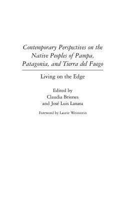 Contemporary Perspectives on the Native Peoples of Pampa, Patagonia, and Tierra del Fuego: Living on the Edge - Briones, Claudia (Editor), and Lanata, Jos(c) Luis (Editor)