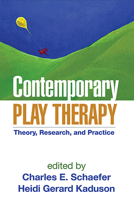 Contemporary Play Therapy: Theory, Research, and Practice - Schaefer, Charles E, PhD (Editor), and Kaduson, Heidi Gerard, PhD (Editor)