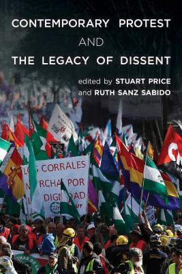 Contemporary Protest and the Legacy of Dissent - Price, Stuart (Editor), and Sanz Sabido, Ruth (Editor)