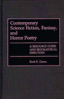 Contemporary Science Fiction, Fantasy, and Horror Poetry: A Resource Guide and Biographical Directory - Green, Scott E