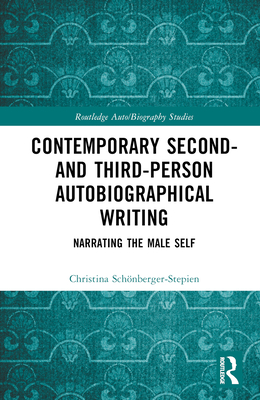 Contemporary Second- and Third-Person Autobiographical Writing: Narrating the Male Self - Schnberger-Stepien, Christina