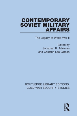 Contemporary Soviet Military Affairs: The Legacy of World War II - Adelman, Jonathan R (Editor), and Gibson, Cristann Lea (Editor)