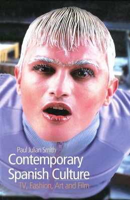 Contemporary Spanish Culture: Television, Fashion, Art and Film - Smith, Paul J