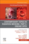 Contemporary Topics in Radiation Medicine, PT II: Disease Sites, an Issue of Hematology/Oncology Clinics of North America: Volume 34-1