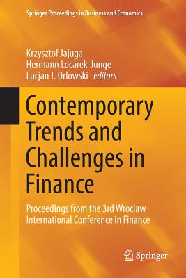 Contemporary Trends and Challenges in Finance: Proceedings from the 3rd Wroclaw International Conference in Finance - Jajuga, Krzysztof (Editor), and Locarek-Junge, Hermann (Editor), and Orlowski, Lucjan T (Editor)