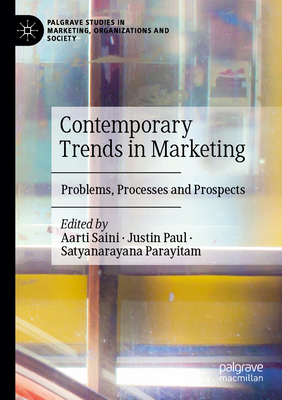 Contemporary Trends in Marketing: Problems, Processes and Prospects - Saini, Aarti (Editor), and Paul, Justin (Editor), and Parayitam, Satyanarayana (Editor)