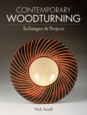 Contemporary Woodturning: Techniques & Projects - Arnull, Nick