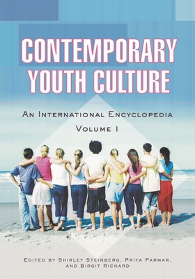 Contemporary Youth Culture [2 Volumes]: An International Encyclopedia - Parmar, Priya, and Richard, Birgit, and Steinberg, Shirley R