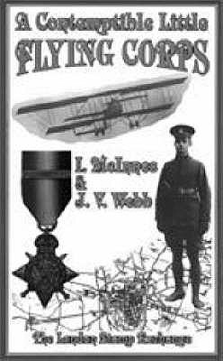 Contemptible Little Flying Corps: Being a Definitive and Previously Non-existent Biographical Roll of Those Warrant Officers, N.C.O.'s and Airmen Who Served in the Royal Flying Corps Prior to the Outbreak of the First World War - McInnes, Ian, and Webb, Jack V.