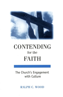 Contending for the Faith: The Church's Engagement with Culture - Wood, Ralph C