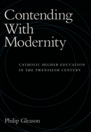 Contending with Modernity: Catholic Higher Education in the Twentieth Century
