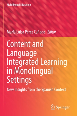 Content and Language Integrated Learning in Monolingual Settings: New Insights from the Spanish Context - Prez Caado, Mara Luisa (Editor)