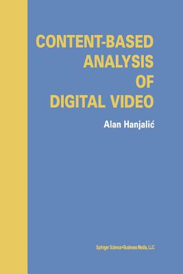 Content-Based Analysis of Digital Video - Hanjalic, Alan