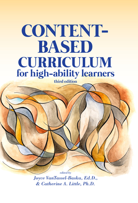 Content-Based Curriculum for High-Ability Learners - Vantassel-Baska, Joyce (Editor), and Little, Catherine A (Editor)