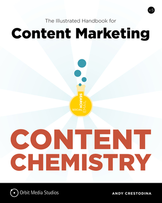 Content Chemistry: The Illustrated Handbook for Content Marketing - Crestodina, Andy